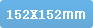 152x152mm 